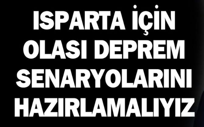 Isparta için Olası Deprem Senaryolarını Hazırlamalıyız Isparta için Olası Deprem Senaryolarını Hazırlamalıyız
